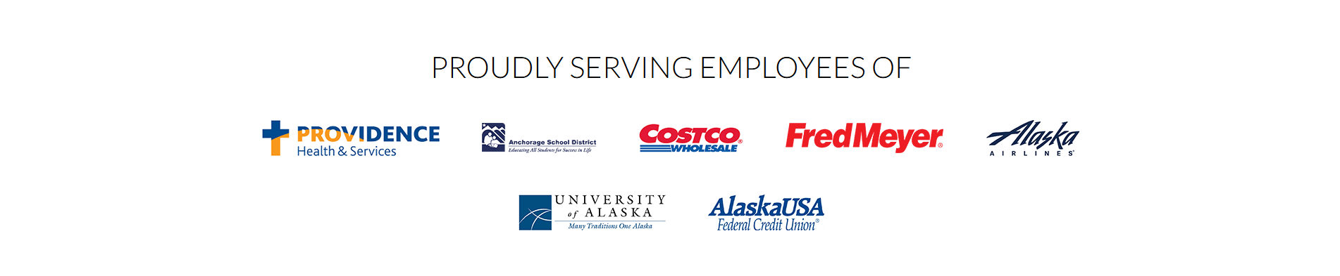 Proudly serving employees of Providence, Anchorage School District, Costco, Fred Meyer, Alaska Airlines, University of Alaska, and AlaskaUSA Federal Credit Union